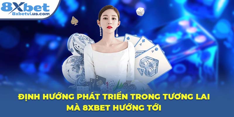 Định hướng phát triển trong tương lai mà 8XBET hướng tới